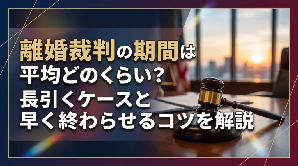 離婚裁判の期間は平均どのくらい？長引くケースと早く終わらせるコツを解説